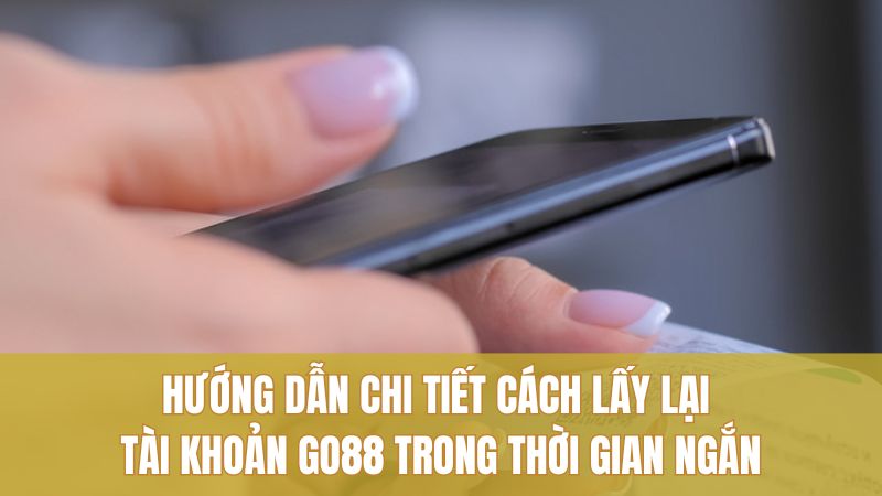 Cách Lấy Lại Tài Khoản GO88 An Toàn, Dễ Hiểu 2 Hướng dẫn chi tiết cách lấy lại tài khoản GO88 trong thời gian ngắn