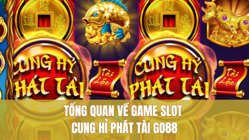 Tuyệt Chiêu Cung Hỉ Phát Tài GO88 Nâng Tầm Chiến Lược 1 Tổng quan về game slot Cung Hỉ Phát Tài GO88